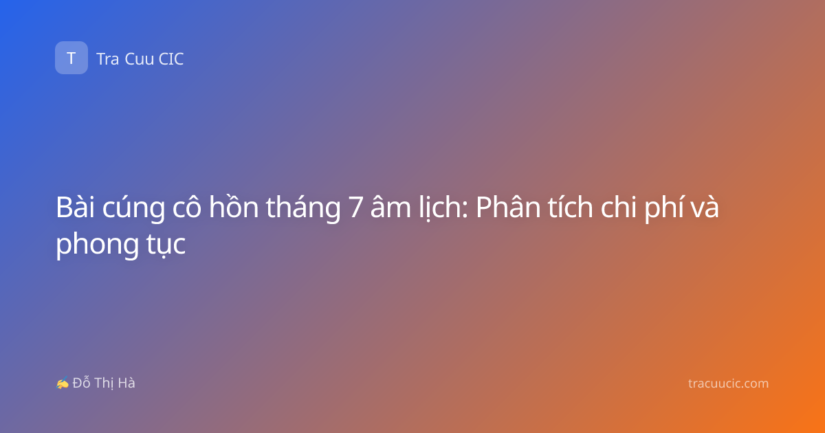 Bài cúng cô hồn tháng 7 âm lịch: Phân tích chi phí và phong tục