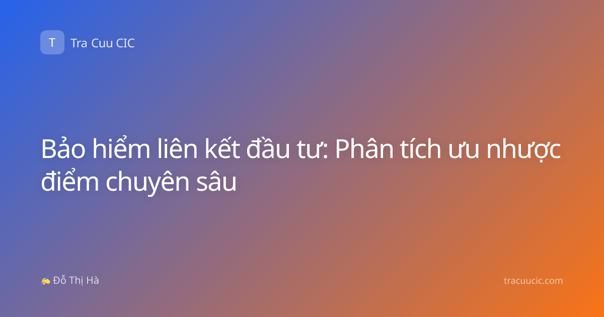 Bảo hiểm liên kết đầu tư: Phân tích ưu nhược điểm chuyên sâu