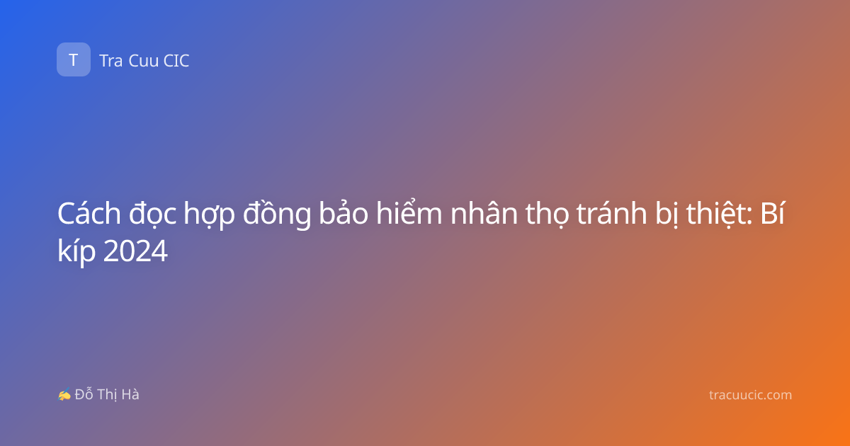 Cách đọc hợp đồng bảo hiểm nhân thọ tránh bị thiệt: Bí kíp 2024