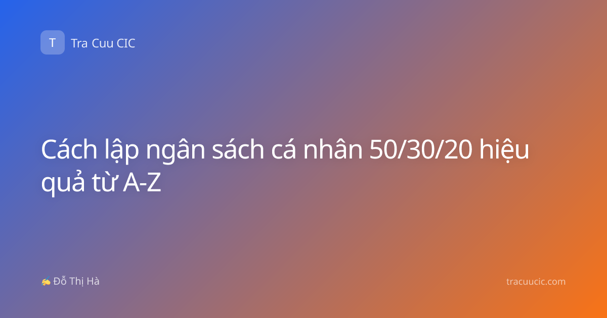 Cách lập ngân sách cá nhân 50/30/20 hiệu quả từ A-Z