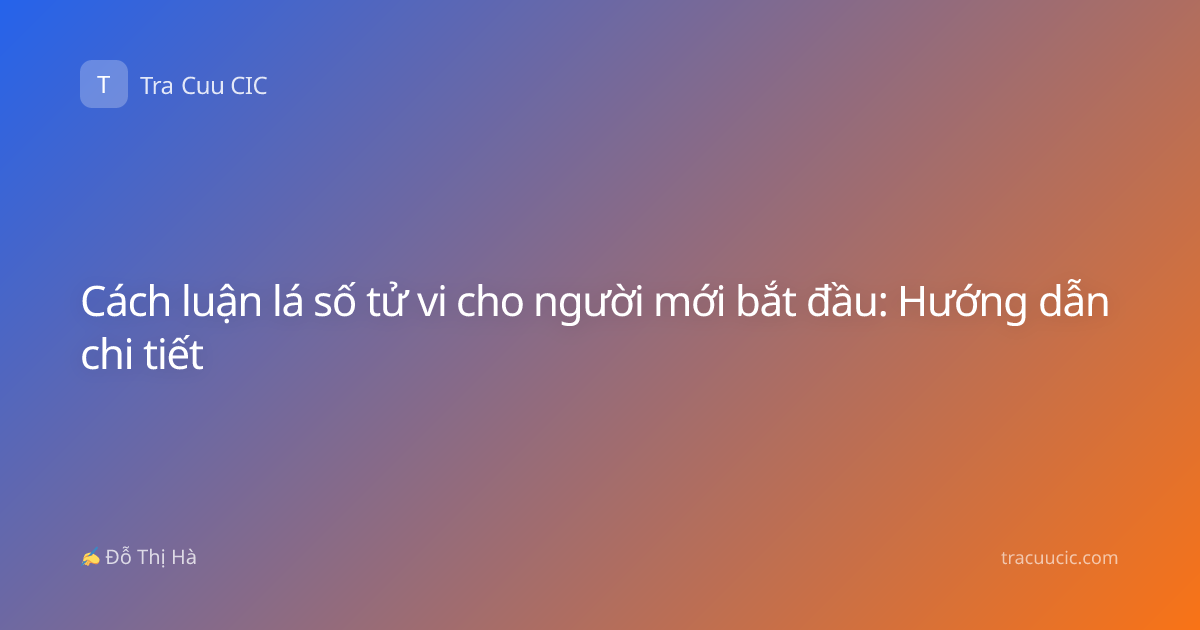 Cách luận lá số tử vi cho người mới bắt đầu: Hướng dẫn chi tiết
