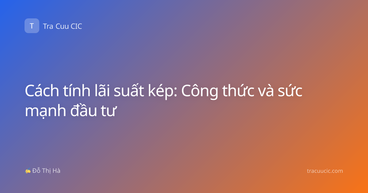 Cách tính lãi suất kép: Công thức và sức mạnh đầu tư