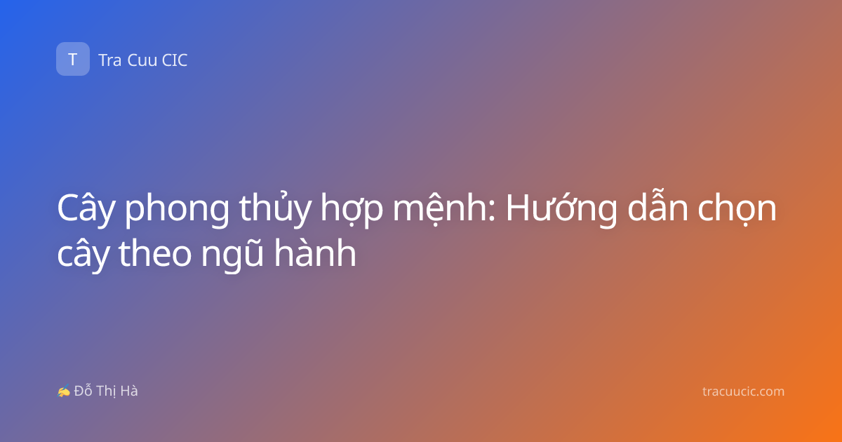 Cây phong thủy hợp mệnh: Hướng dẫn chọn cây theo ngũ hành