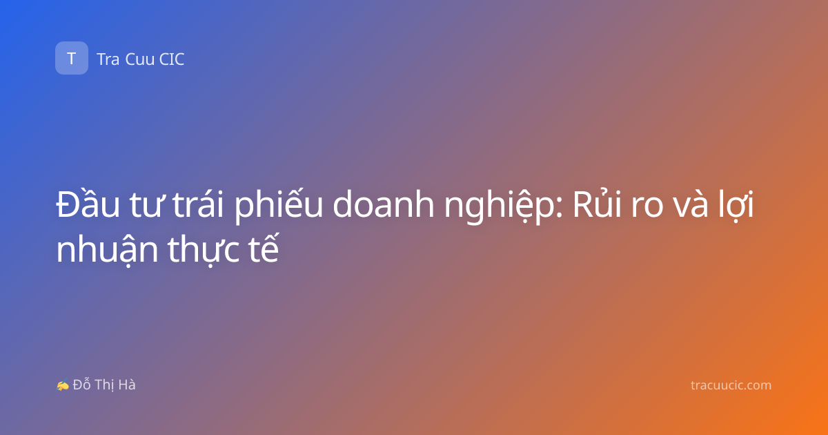 Đầu tư trái phiếu doanh nghiệp: Rủi ro và lợi nhuận thực tế