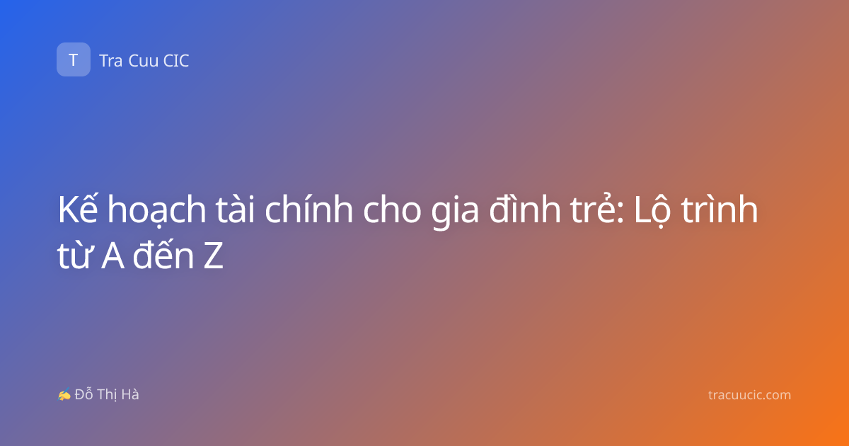 Kế hoạch tài chính cho gia đình trẻ: Lộ trình từ A đến Z