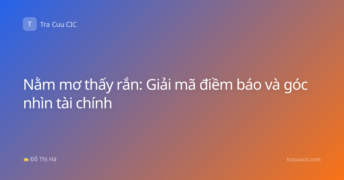 Nằm mơ thấy rắn: Giải mã điềm báo và góc nhìn tài chính