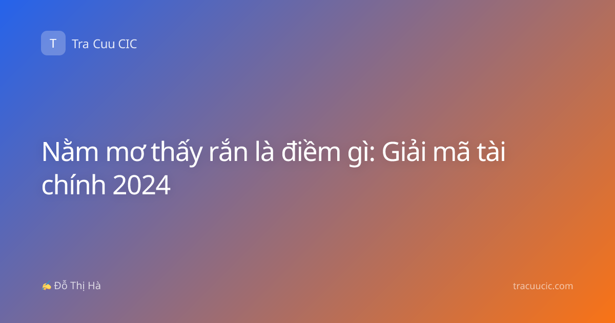 Nằm mơ thấy rắn là điềm gì: Giải mã tài chính 2024