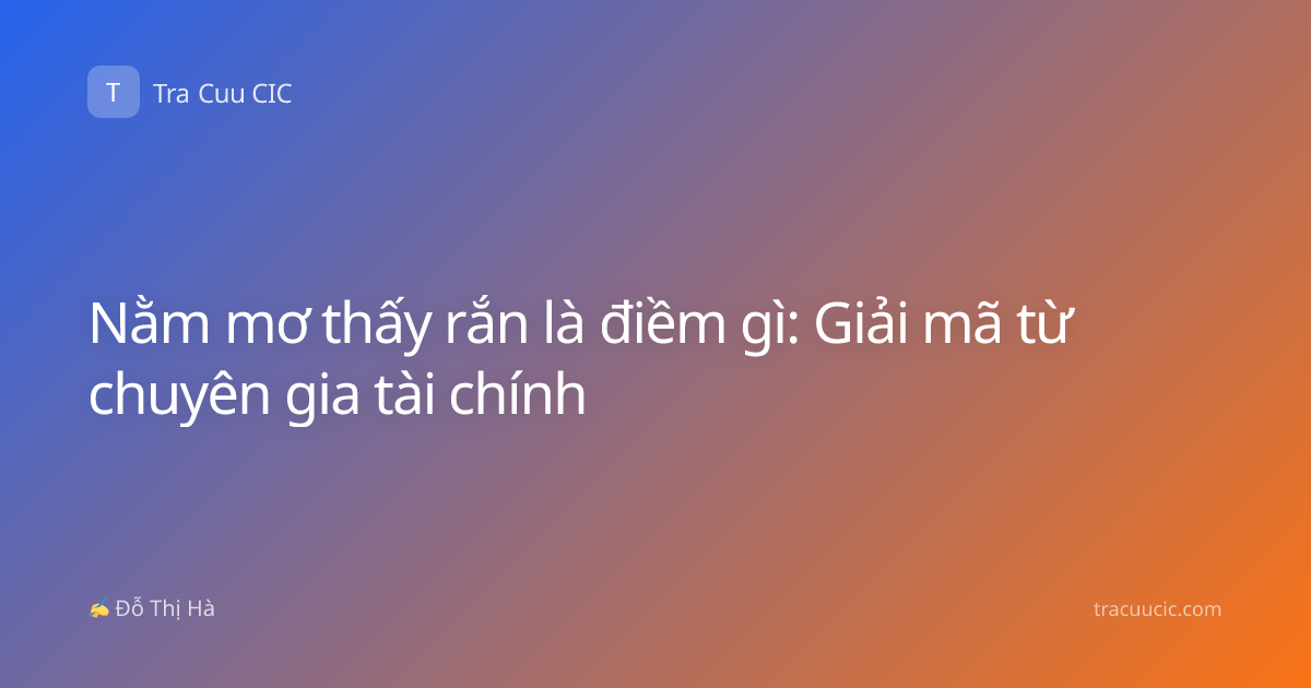 Nằm mơ thấy rắn là điềm gì: Giải mã từ chuyên gia tài chính