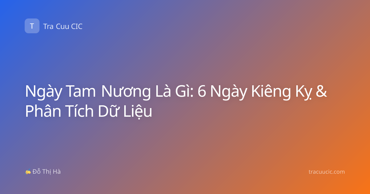 Ngày Tam Nương Là Gì: 6 Ngày Kiêng Kỵ & Phân Tích Dữ Liệu