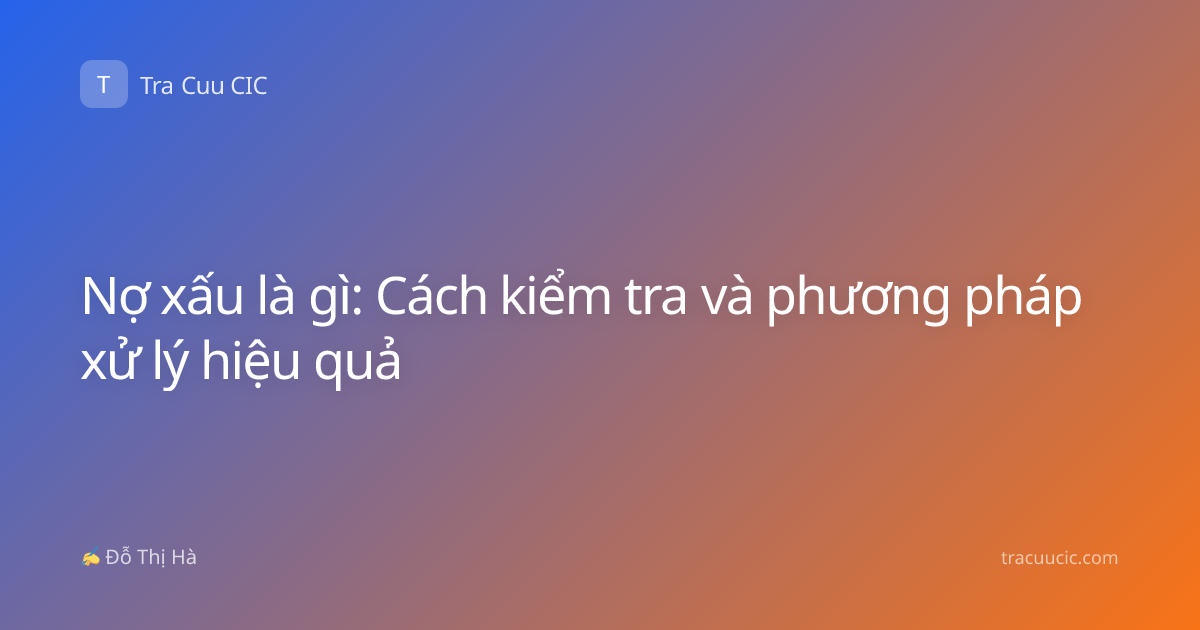 Nợ xấu là gì: Cách kiểm tra và phương pháp xử lý hiệu quả