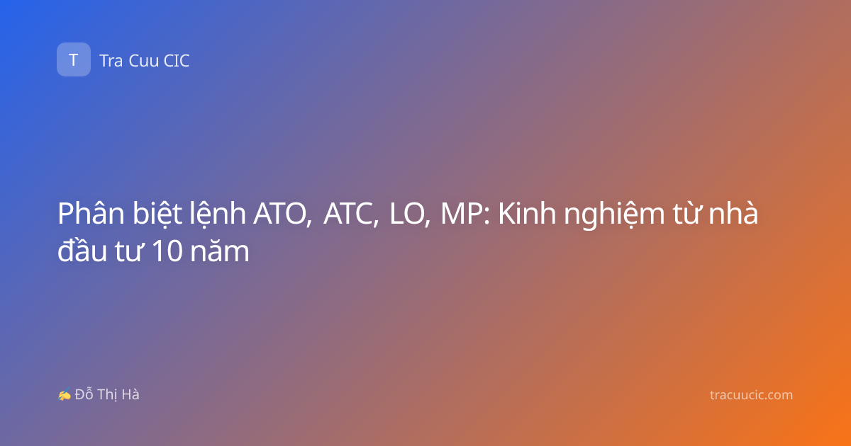 Phân biệt lệnh ATO, ATC, LO, MP: Kinh nghiệm từ nhà đầu tư 10 năm
