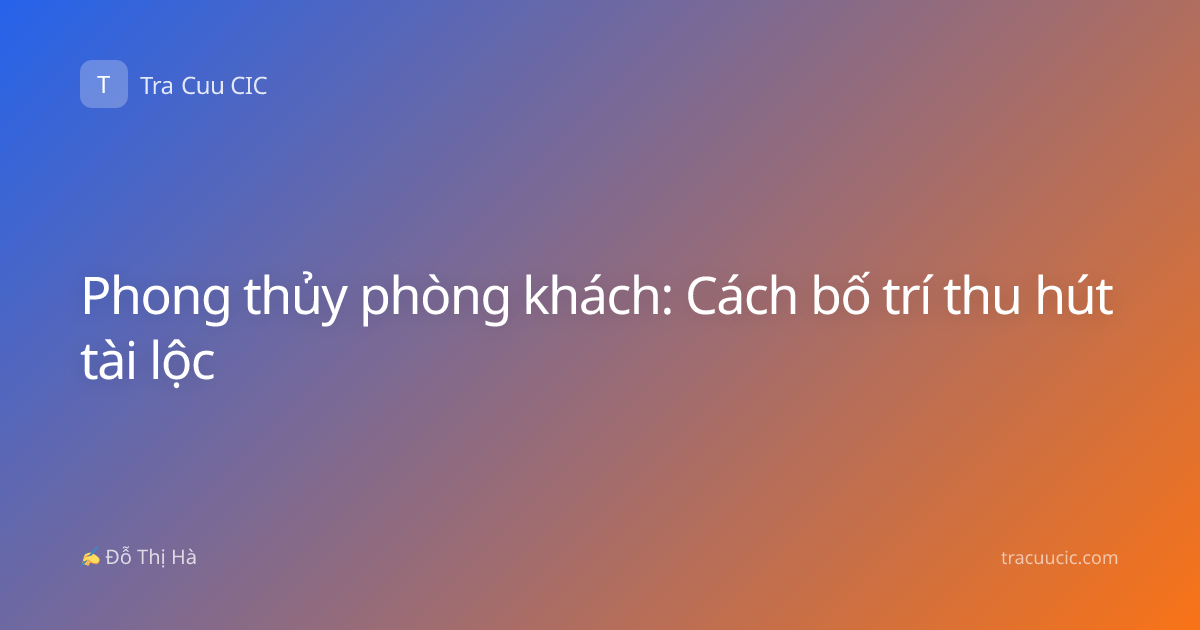 Phong thủy phòng khách: Cách bố trí thu hút tài lộc