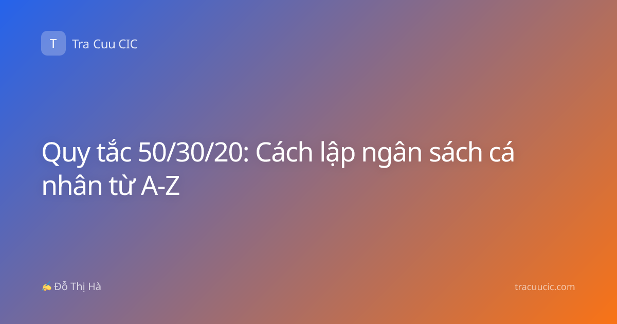 Quy tắc 50/30/20: Cách lập ngân sách cá nhân từ A-Z
