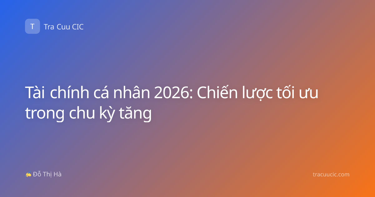 Tài chính cá nhân 2026: Chiến lược tối ưu trong chu kỳ tăng