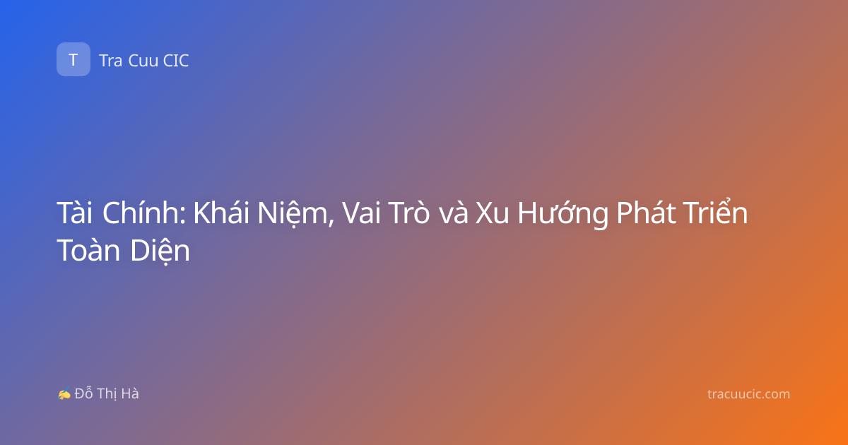 Tài Chính: Khái Niệm, Vai Trò và Xu Hướng Phát Triển Toàn Diện