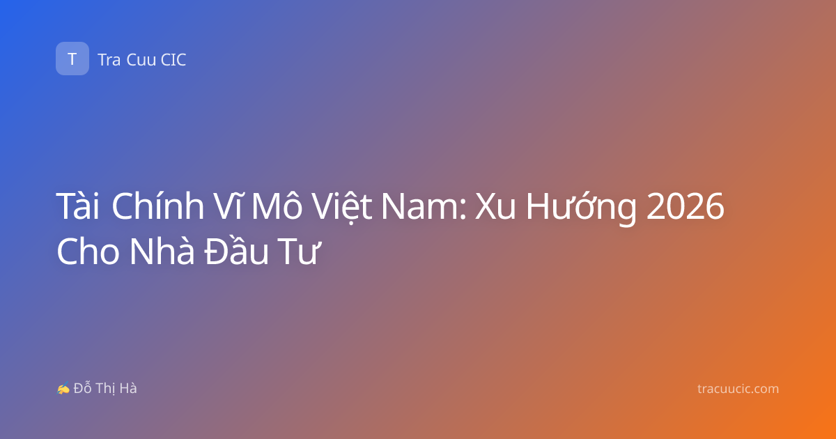 Tài Chính Vĩ Mô Việt Nam: Xu Hướng 2026 Cho Nhà Đầu Tư