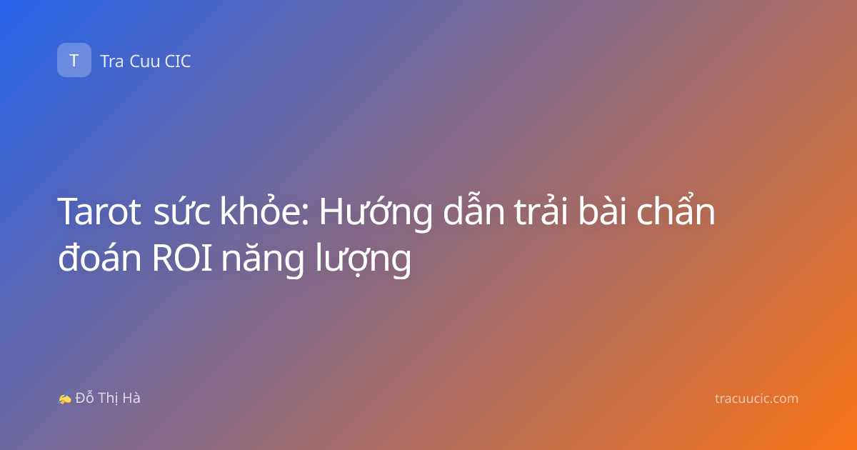 Tarot sức khỏe: Hướng dẫn trải bài chẩn đoán ROI năng lượng
