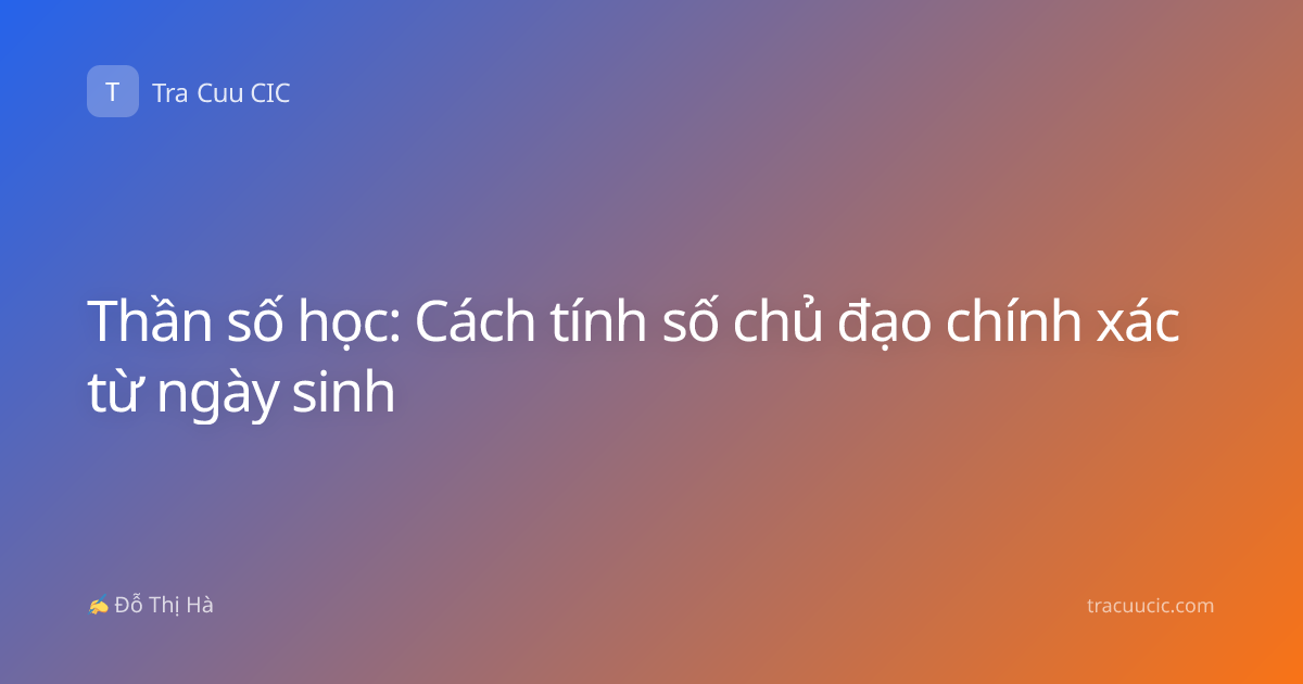 Thần số học: Cách tính số chủ đạo chính xác từ ngày sinh