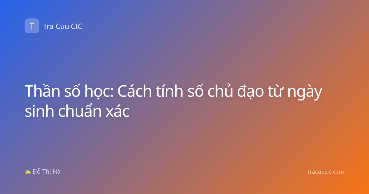 Thần số học: Cách tính số chủ đạo từ ngày sinh chuẩn xác