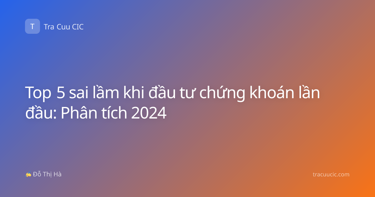 Top 5 sai lầm khi đầu tư chứng khoán lần đầu: Phân tích 2024
