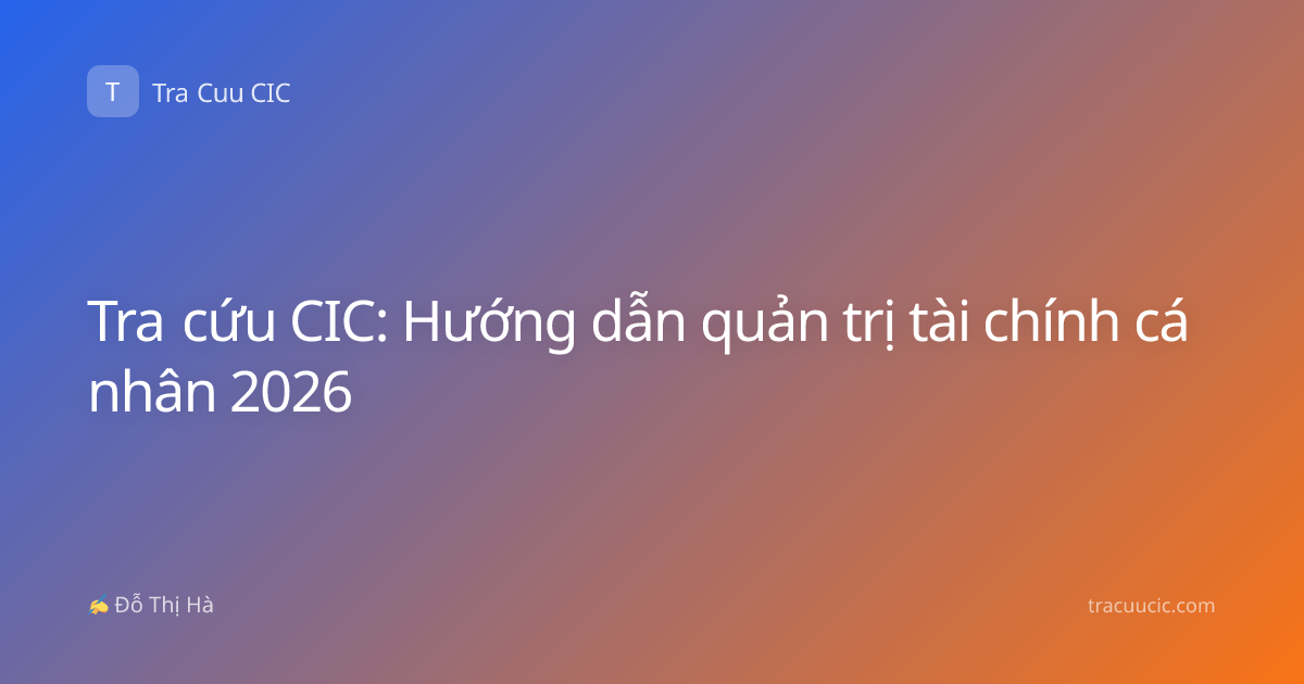 Tra cứu CIC: Hướng dẫn quản trị tài chính cá nhân 2026