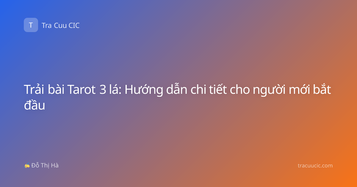 Trải bài Tarot 3 lá: Hướng dẫn chi tiết cho người mới bắt đầu