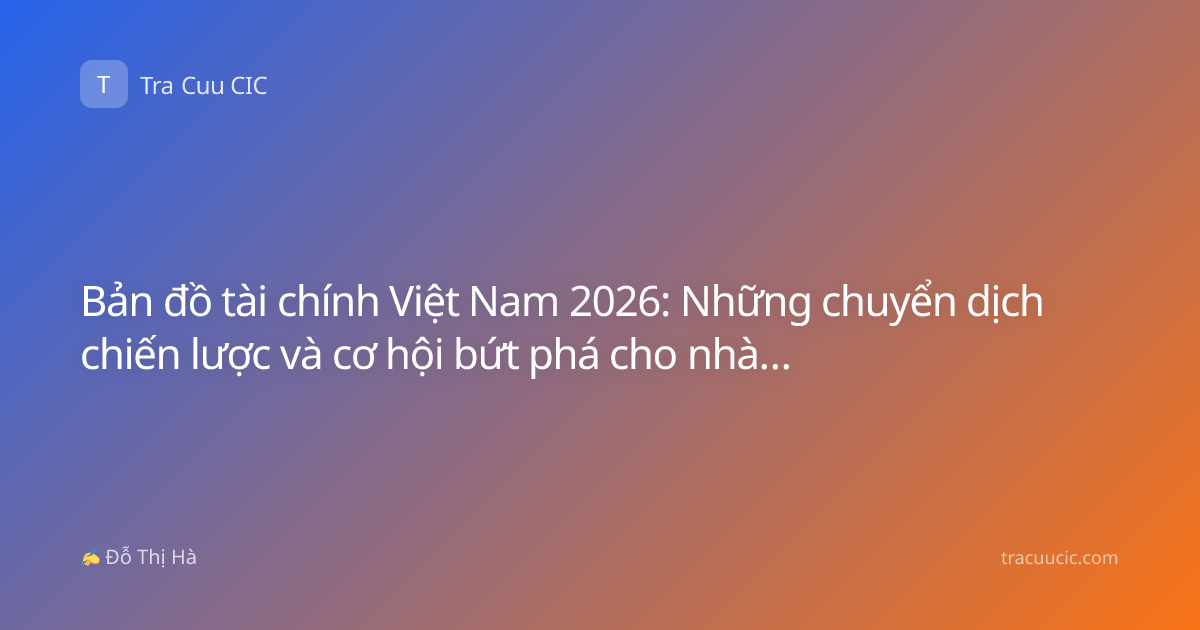 Bản đồ tài chính Việt Nam 2026: Những chuyển dịch chiến lược và cơ hội bứt phá cho nhà đầu tư