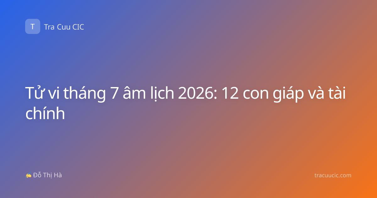 Tử vi tháng 7 âm lịch 2026: 12 con giáp và tài chính