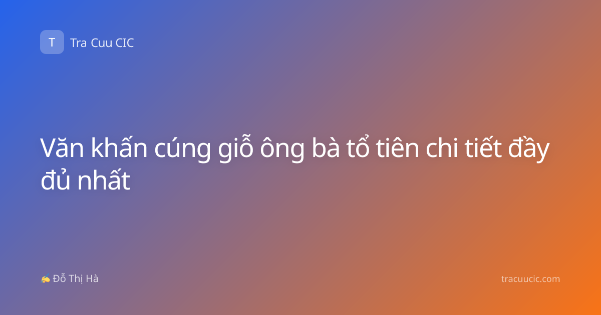 Văn khấn cúng giỗ ông bà tổ tiên chi tiết đầy đủ nhất