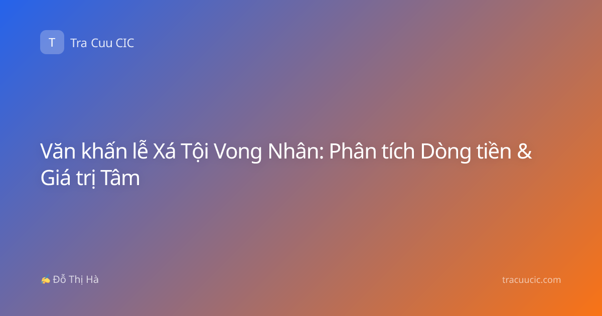 Văn khấn lễ Xá Tội Vong Nhân: Phân tích Dòng tiền & Giá trị Tâm