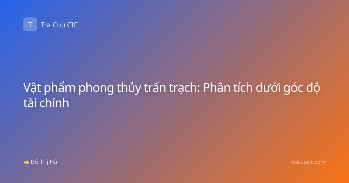 Vật phẩm phong thủy trấn trạch: Phân tích dưới góc độ tài chính