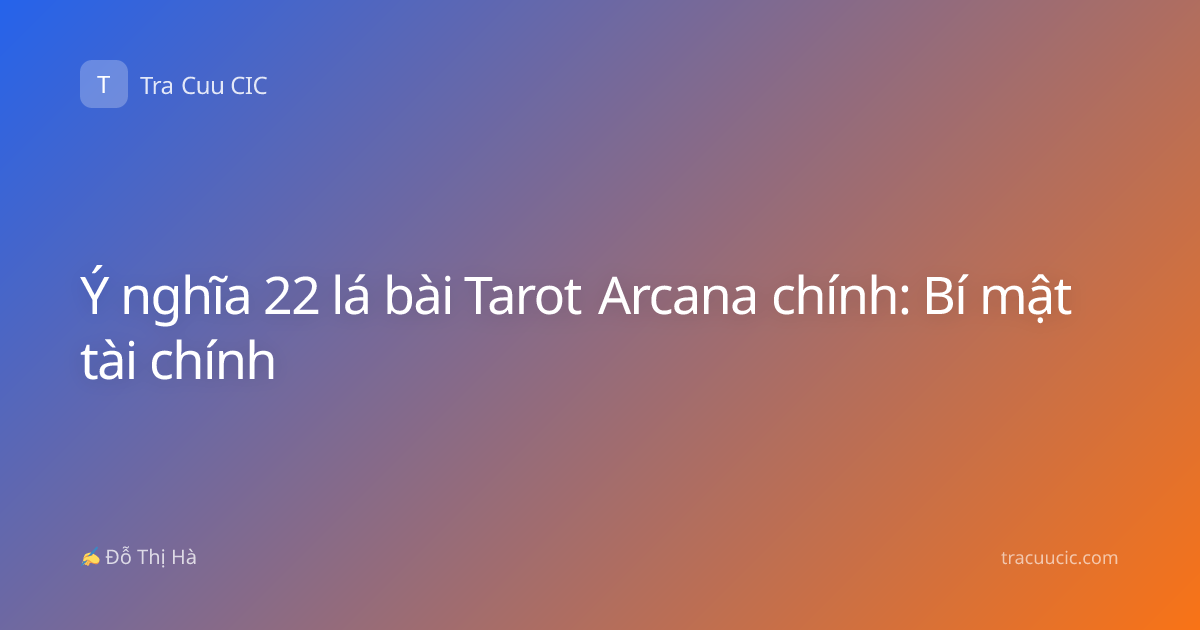 Ý nghĩa 22 lá bài Tarot Arcana chính: Bí mật tài chính